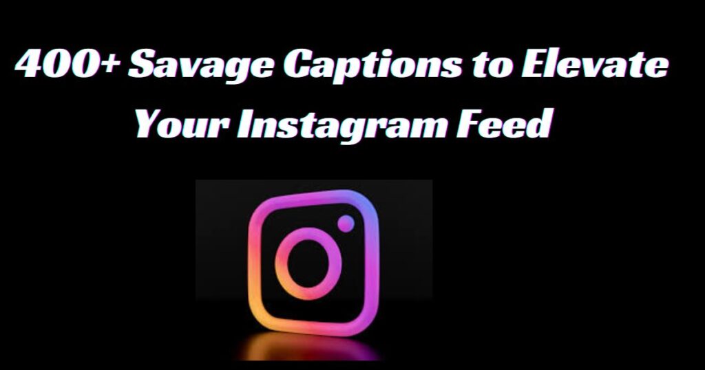 400+ Savage Captions to Elevate Your Instagram Feed