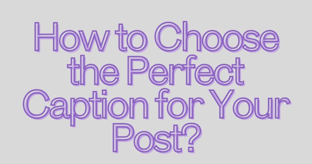 How to Choose the Perfect Caption for Your Post