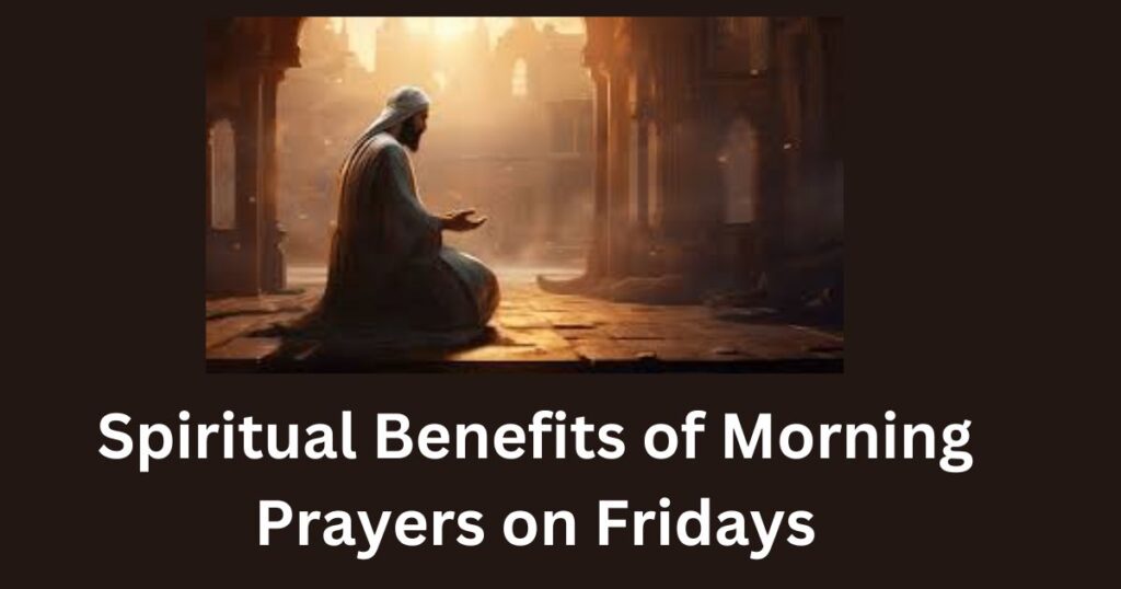 Spiritual Benefits of Morning Prayers on Fridays