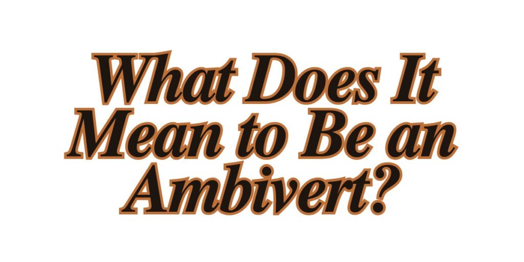 What Does It Mean to Be an Ambivert