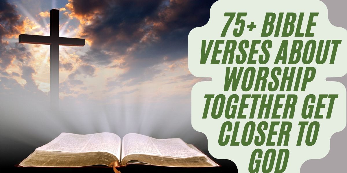 75+ Bible Verses About Worship Together Get Closer to God