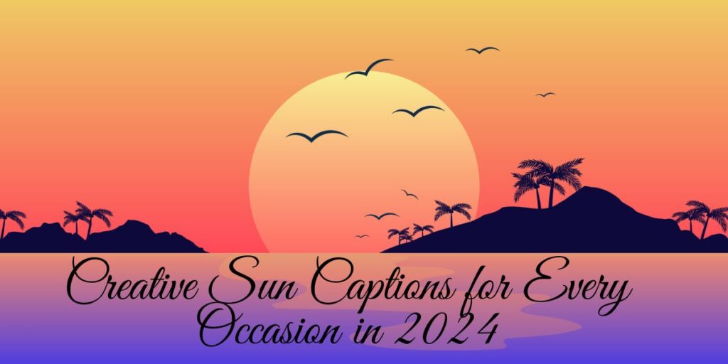 Creative Sun Captions for Every Occasion in 2024