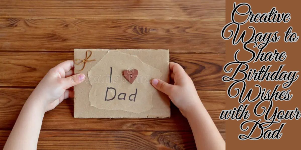 Creative Ways to Share Birthday Wishes with Your Dad