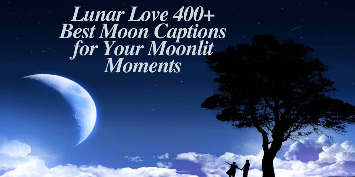 Lunar Love 400+ Best Moon Captions for Your Moonlit Moments