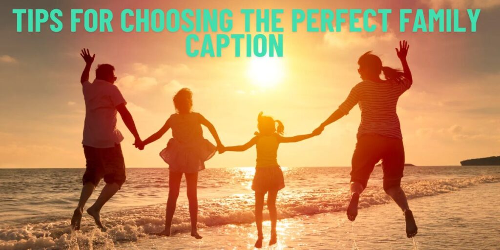 Tips for Choosing the Perfect Family Caption