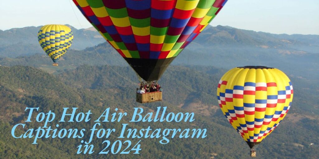 Top Hot Air Balloon Captions for Instagram in 2024