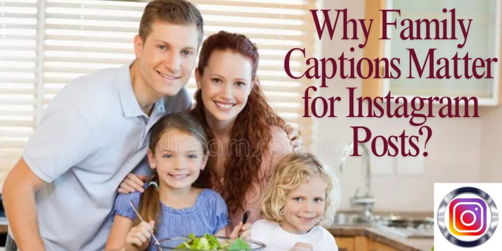 Why Family Captions Matter for Instagram Posts