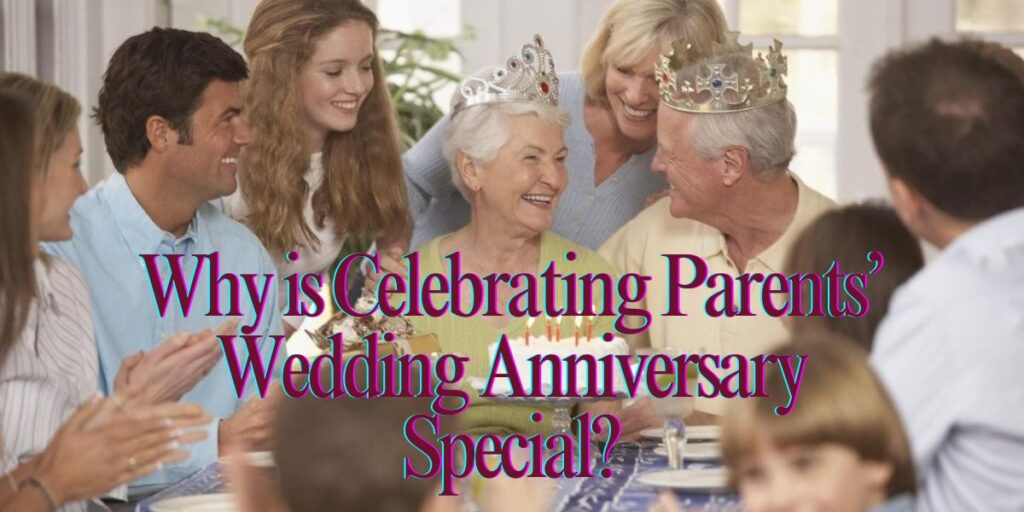 Why is Celebrating Parents’ Wedding Anniversary Special