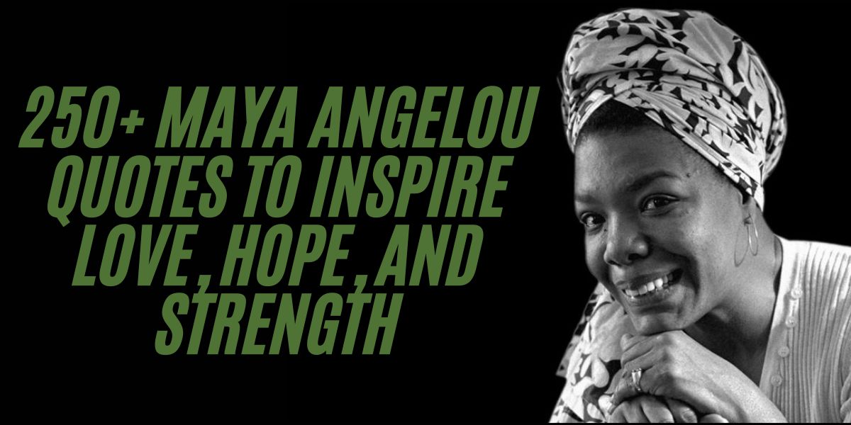 250+ Maya Angelou Quotes to Inspire Love, Hope, and Strength